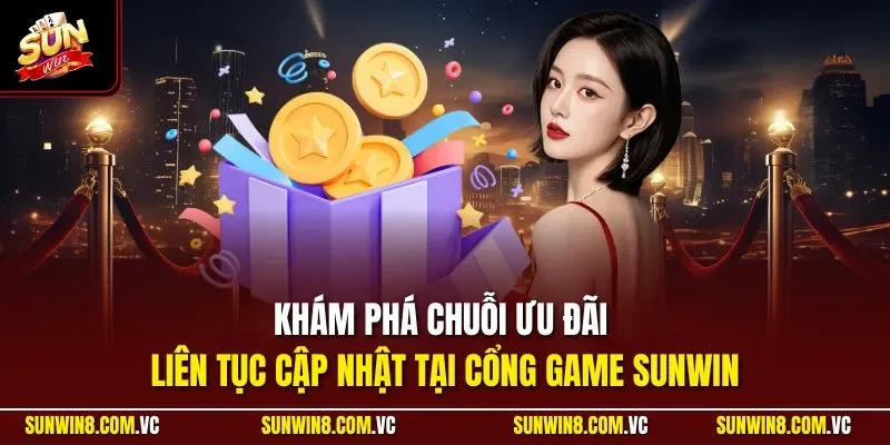 Khám phá chuỗi ưu đãi liên tục cập nhật tại cổng game SUNWIN
