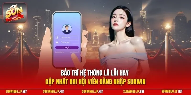 Bảo trì hệ thống là lỗi hay gặp nhất khi hội viên đăng nhập SUNWIN
