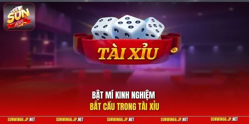 Cách Bắt Cầu Tài Xỉu Chuẩn Xác – Thực Hiện Từ Chuyên Gia 4 Sunwin Bật mí kinh nghiệm bắt cầu trong tài xỉu