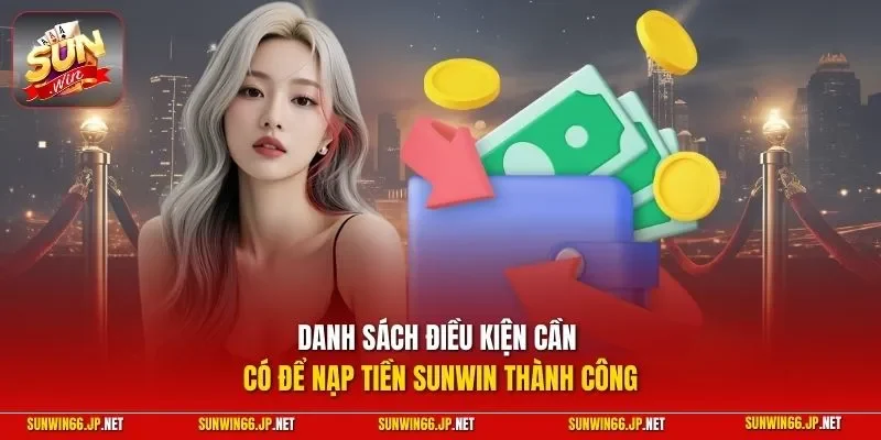Nạp Tiền SUNWIN| Chỉ Dẫn Quy Trình Nhanh Chóng Tăng Vốn 2026 10 Sunwin Danh sách điều kiện cần có để nạp tiền SUNWIN thành công