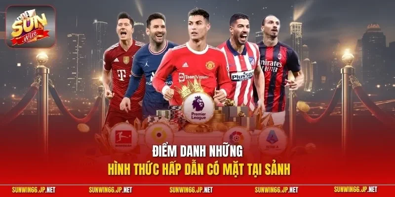 Thể Thao 3 Sunwin Điểm danh những hình thức hấp dẫn có mặt tại sảnh
