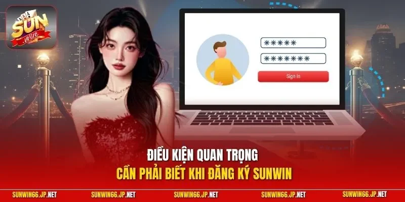 Điều kiện quan trọng cần phải biết khi đăng ký SUNWIN