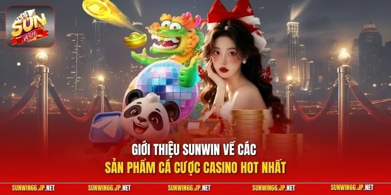 Giới thiệu SUNWIN về các sản phẩm cá cược casino hot nhất 