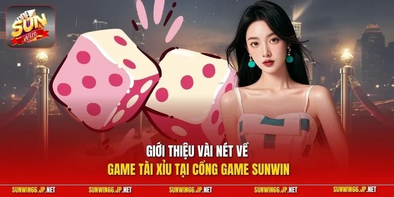 Tài Xỉu 1 Sunwin Giới thiệu vài nét về game tài xỉu tại cổng game SUNWIN