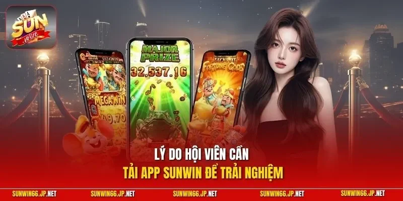 Lý do hội viên cần tải app SUNWIN để trải nghiệm