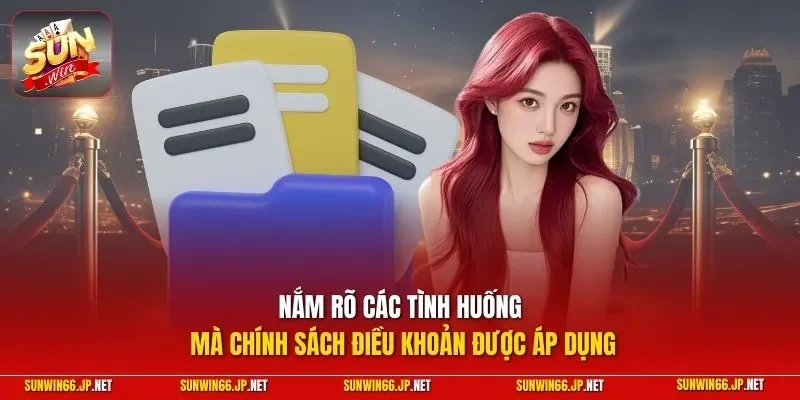 Nắm rõ các tình huống mà chính sách điều khoản được áp dụng