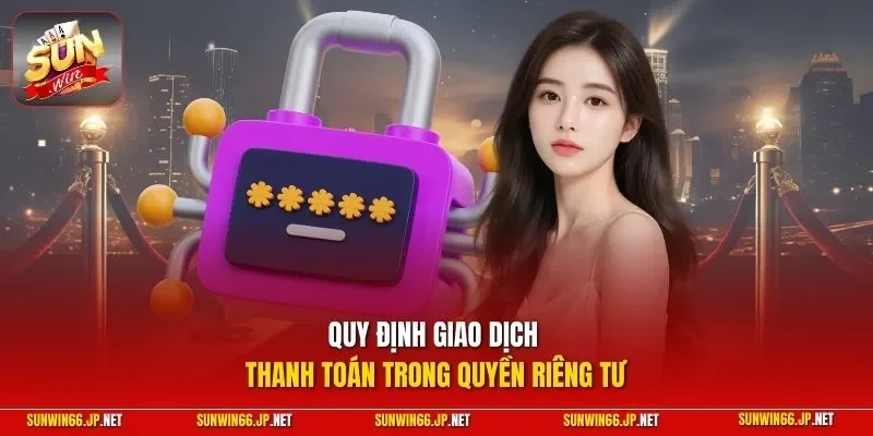 Quyền Riêng Tư 2 Sunwin Quy định giao dịch thanh toán trong quyền riêng tư