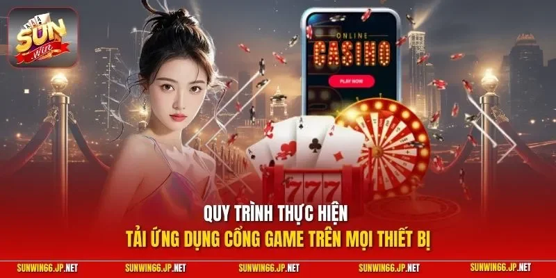 Quy trình thực hiện tải ứng dụng cổng game trên mọi thiết bị