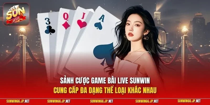 Sảnh cược game bài live SUNWIN cung cấp đa dạng thể loại khác nhau