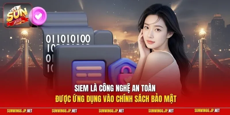 SIEM là công nghệ an toàn được ứng dụng vào chính sách bảo mật 