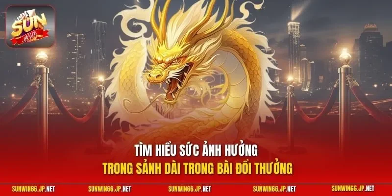 Sảnh Rồng – Giải Mã Về Át Chủ Bài Trong Game Live SUNWIN 3 Sunwin Tìm hiểu sức ảnh hưởng trong sảnh dài trong bài đổi thưởng