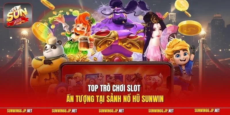 Top trò chơi slot ấn tượng tại sảnh nổ hũ SUNWIN