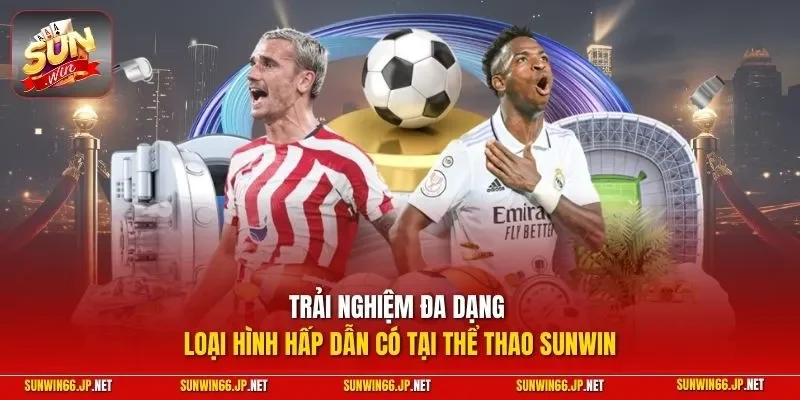 Thể Thao 2 Sunwin Trải nghiệm đa dạng loại hình hấp dẫn có tại thể thao SUNWIN