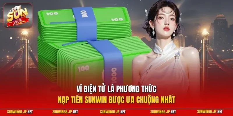 Nạp Tiền SUNWIN| Chỉ Dẫn Quy Trình Nhanh Chóng Tăng Vốn 2026 11 Sunwin Ví điện tử là phương thức nạp tiền SUNWIN được ưa chuộng nhất