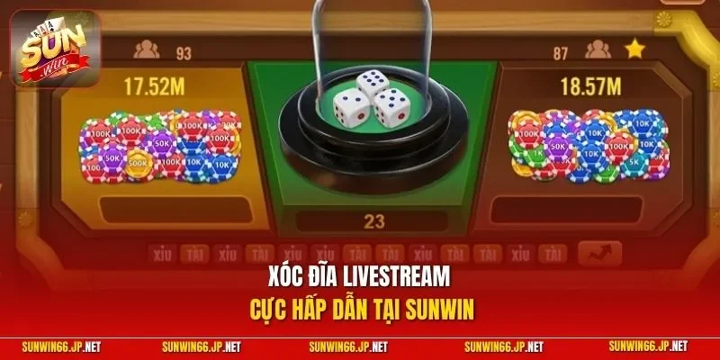 Xóc đĩa livestream cực hấp dẫn tại SUNWIN
